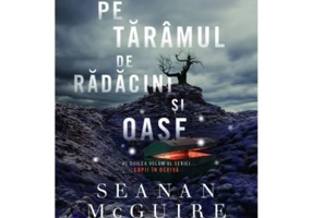 Pe taramul de radacini si oase. Seria Copii in deriva, volumul 2 - Seanan McGuire