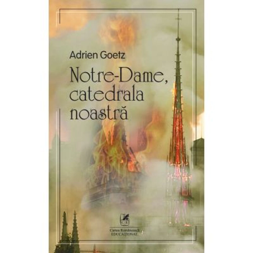 Notre-Dame, catedrala noastra - Adrien Goetz