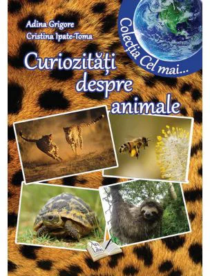 Curiozitati despre animale- Adina Grigore, Cristina Toma