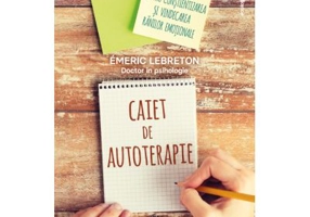 Caiet de autoterapie. 10 teme majore pentru constientizarea si vindecarea ranilor emotionale - Emeric Lebreton