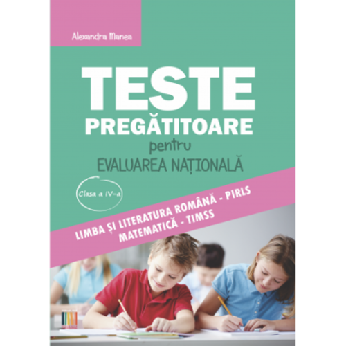 Teste pregatitoare evaluarea nationala clasa a 4-a - Alexandra Manea