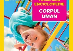 Corpul uman. Volumul 3. Prima mea enciclopedie National Geographic