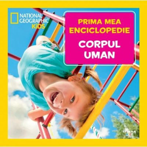 Corpul uman. Volumul 3. Prima mea enciclopedie National Geographic