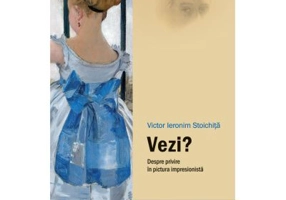 Vezi? Despre privire in pictura impresionista - Victor Ieronim Stoichita