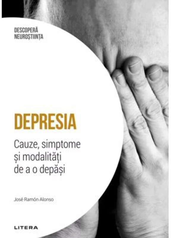 Depresia. Cauze, simptome si modalitati de a o depasi. Volumul 8. Descopera Neurostiinta - Jose Ramon Alonso