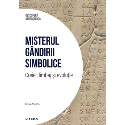 Misterul gandirii simbolice. Creier, limbaj si evolutie. Volumul 9. Descopera Neurostiinta - Xurxo Marino