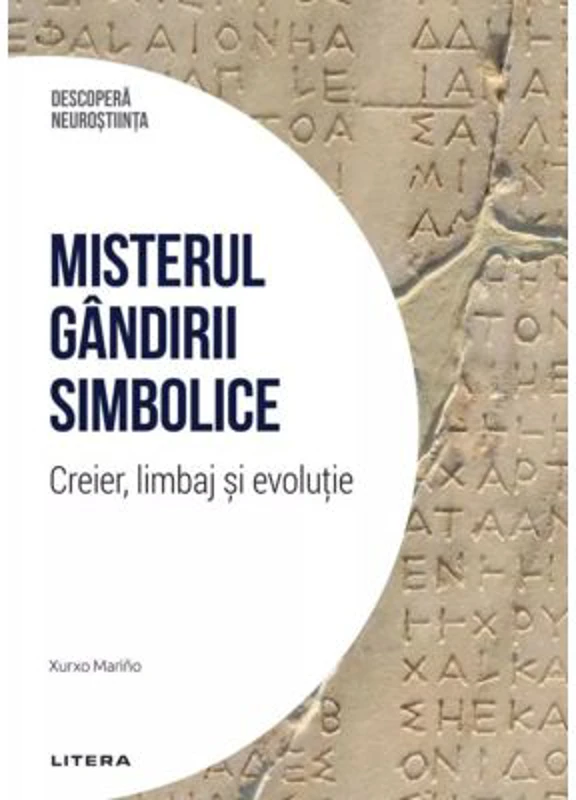 Misterul gandirii simbolice. Creier, limbaj si evolutie. Volumul 9. Descopera Neurostiinta - Xurxo Marino