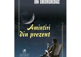 Amintiri din prezent - Ion Gheorghediac