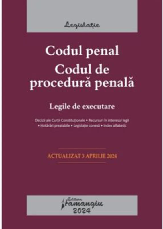 Codul penal. Codul de procedura penala. Legile de executare. Actualizat la 3 aprilie 2024