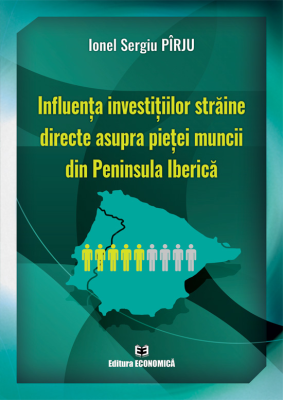 Influenta investitiilor straine directe asupra pietei muncii din Peninsula Iberica - Ionel Sergiu Pîrju