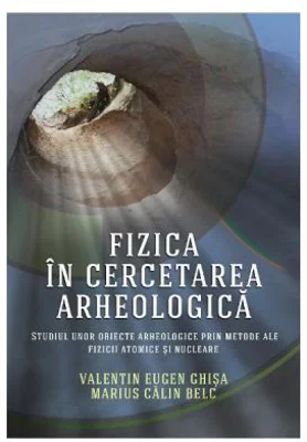 Fizica in cercetarea arheologica - Valentin Eugen Ghisa, Marius Calin Belc
