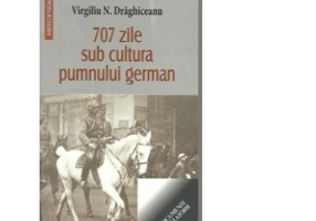 707 zile sub cultura pumnului german - Virgiliu Draghiceanu