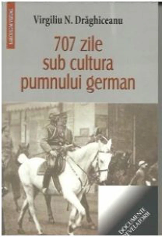 707 zile sub cultura pumnului german - Virgiliu Draghiceanu