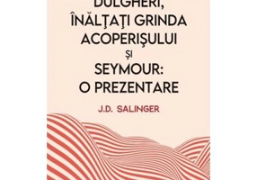Dulgheri, inaltati grinda acoperisului si Seymour: o prezentare - J. D. Salinger