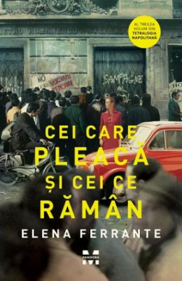 Cei care pleaca si cei ce raman. Tetralogia Napolitana, volumul 3 - Elena Ferrante