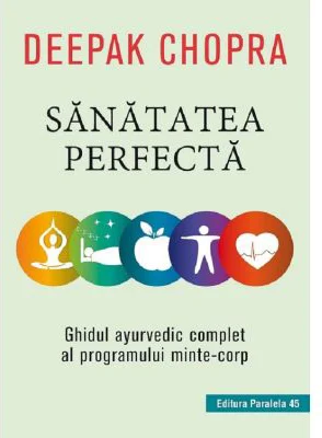 Sanatatea perfecta. Ghidul ayurvedic complet al programului minte-corp - Deepak Chopra