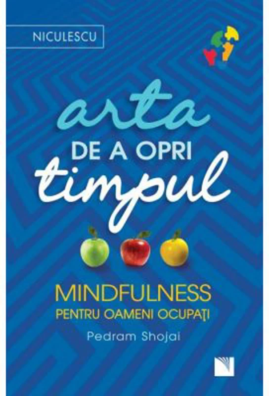 Arta de a opri timpul. Mindfulness pentru oameni ocupati
