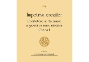 Impotriva ereziilor. Combatere si rasturnare a gnozei cu nume mincinos, Cartea 1 - Sfantul Irineu de Lyon