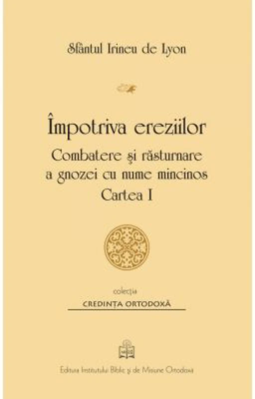 Impotriva ereziilor. Combatere si rasturnare a gnozei cu nume mincinos, Cartea 1 - Sfantul Irineu de Lyon