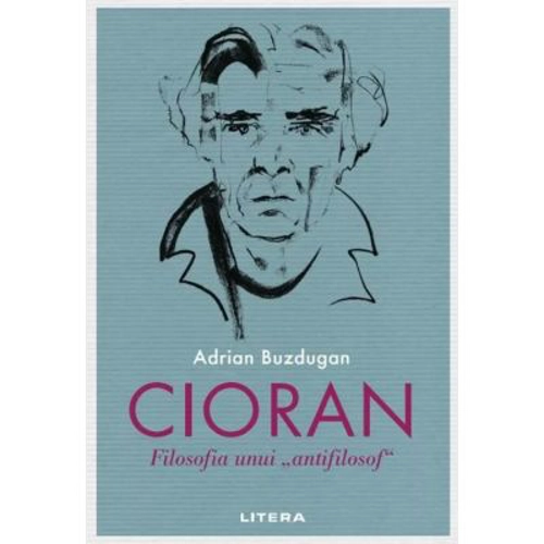 Cioran. Filosofia unui „antifilosof” - Adrian Buzdugan