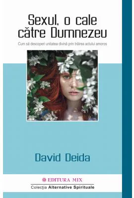 Sexul, o cale catre Dumnezeu. Cum sa descoperi unitatea divina prin trairea actului amoros - David Deida