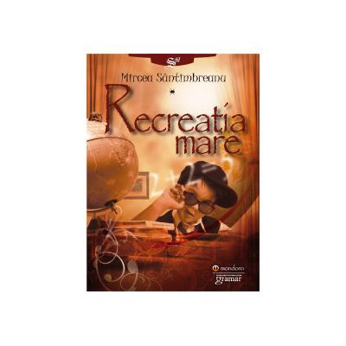 Recreatia mare - Mircea Santimbreanu