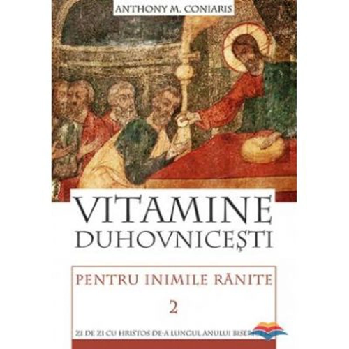 Vitamine duhovnicesti pentru inimile ranite. Zi de zi cu Hristos de‑a lungul anului bisericesc. volumul 2 - Anthony M. Coniaris