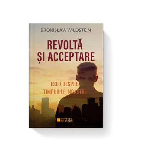 REVOLTA SI ACCEPTARE. Eseu despre timpurile noastre