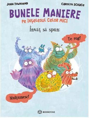 Invat sa spun Te rog si Multumesc. BUNELE MANIERE pe intelesul celor mici - Carolyn Scrace