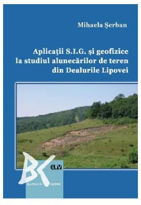 Aplicatii S. I. G. si geofizice la studiul alunecarilor de teren din Dealurile Lipovei - Mihaela Serban