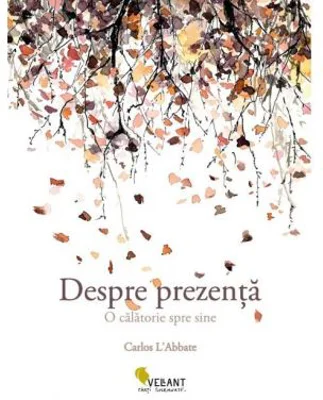 Despre prezenta. O calatorie spre sine - Carlos L’Abbate