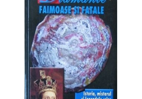 Diamante faimoase si fatale. Istoria, misterul si legendele celor mai pretioase nestemate din lume - Leo P. Kendall