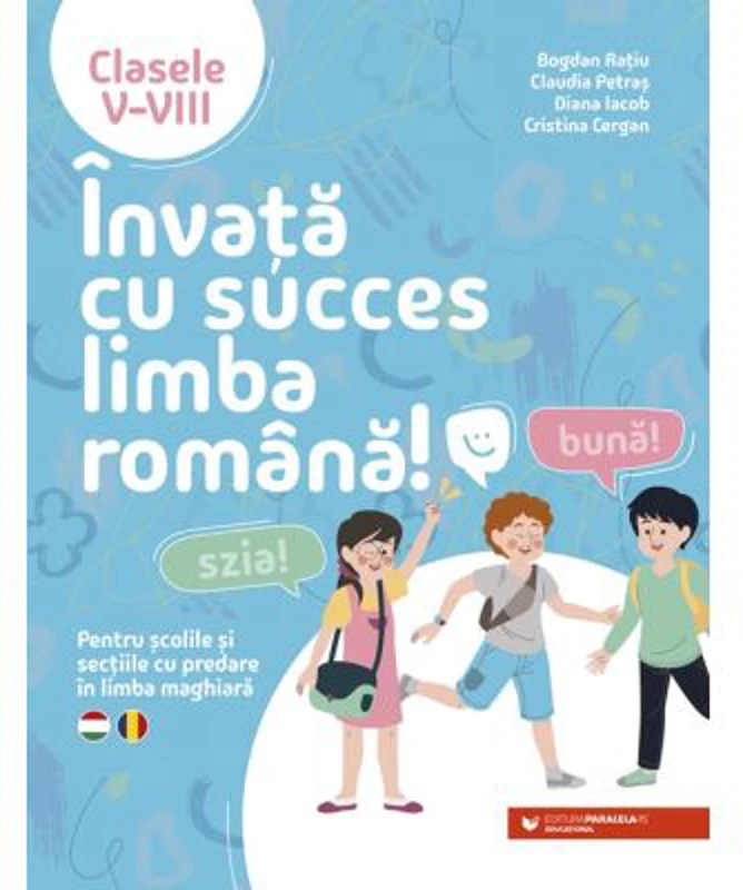 Invata cu succes limba romana! Pentru scolile si sectiile cu predare in limba maghiara. Clasele 5-8 - Bogdan Ratiu