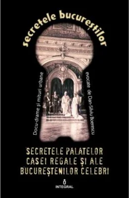 Secretele palatelor Casei Regale si ale bucurestenilor celebri
