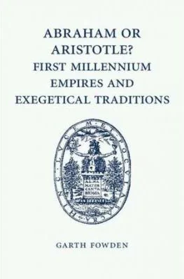 Abraham or Aristotle? First Millennium Empires and Exegetical Traditions: An Inaugural Lecture by the Sultan Qaboos Professor of Abrahamic Faiths Give