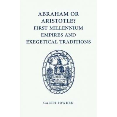 Abraham or Aristotle? First Millennium Empires and Exegetical Traditions: An Inaugural Lecture by the Sultan Qaboos Professor of Abrahamic Faiths Give