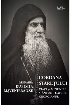 Coroana staretului. Viata si minunile Sfantului Gavriil Georgianul - Eufimia Msvenieradze