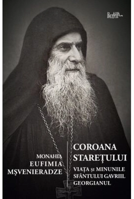 Coroana staretului. Viata si minunile Sfantului Gavriil Georgianul - Eufimia Msvenieradze