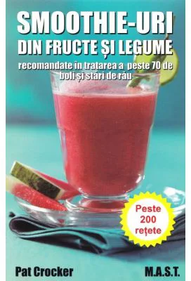 Smoothie-uri din fructe si legume recomandate in tratarea a peste 70 de boli si stari de rau - Pat Crocker