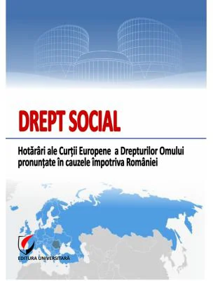 Drept social. Hotarari ale Curtii Europene a Drepturilor Omului pronuntate in cauzele impotriva Romaniei - Dragos Calin