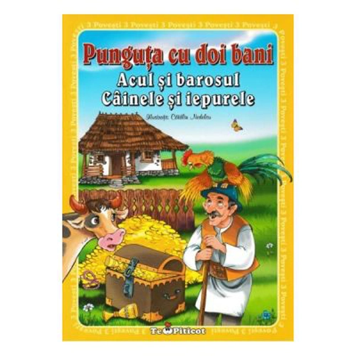 3 povesti: Punguta cu doi bani. Acul si barosul. Cainele si iepurele