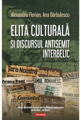 Elita culturala si discursul antisemit interbelic - Alexandru Florian, Ana Barbulescu