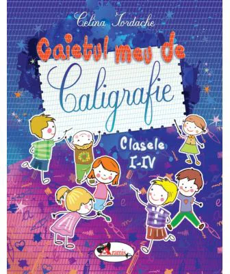 Caietul meu de caligrafie pentru clasele 1-4 - Celina Iordache