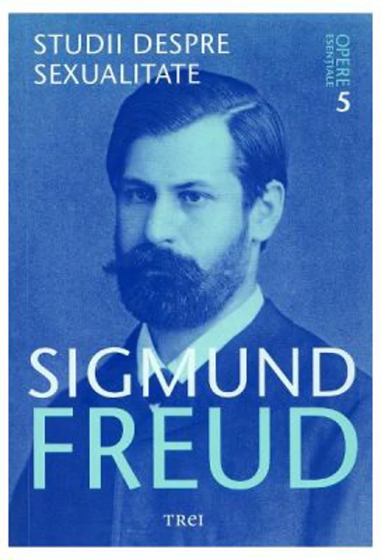 Opere esentiale. Volumul 5. Studii despre sexualitate - Sigmund Freud
