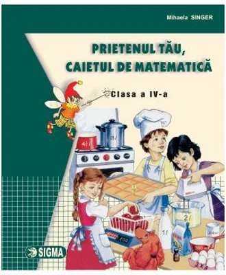 Prietenul tau, caietul de matematica pentru clasa a 4-a - Mihaela Singer
