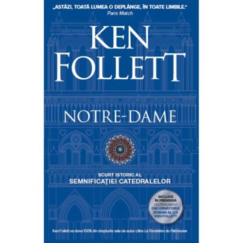 Notre-Dame. Scurt istoric al semnificatiei catedralelor - Ken Follett
