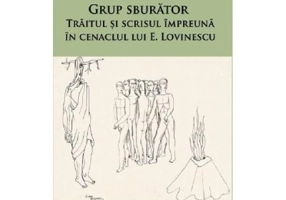 Grup sburator. Traitul si scrisul impreuna in cenaclul lui E. Lovinescu - Ligia Tudurachi