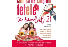 Cum sa ne crestem fetele in secolul 21 - Steve Biddulph