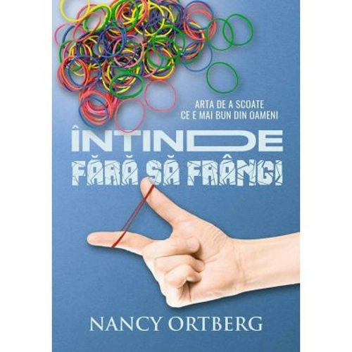Intinde fara sa frangi. Arta de a scoate ce e mai bun din oameni - Nancy Ortberg