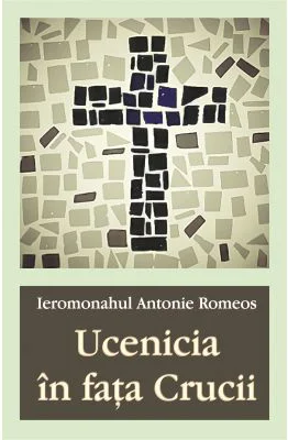 Ucenicia in fata Crucii - Ieromonahul Antonie Romeos